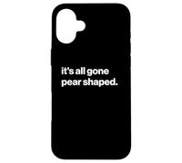 Funny British Phrase It's All Gone Pear Shaped Case for iPhone 16 Plus