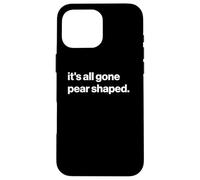 Funny British Phrase It's All Gone Pear Shaped Case for iPhone 16 Pro Max