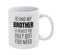 Funny Brother Mug - Being My Brother is The Only Gift You Need - 11oz White Ceramic Cup