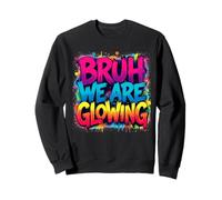 Funny Bruh We are Glowing Era Groovy Party Colorful Bright Sweatshirt