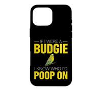 Funny Budgie Saying If Were Budgie Know Poop Case for iPhone 16 Pro Max
