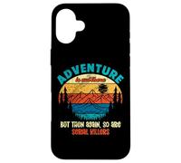 Funny Camping Adventure Out There But So Are Serial Killers Case for iPhone 16 Plus