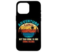 Funny Camping Adventure Out There But So Are Serial Killers Case for iPhone 16 Pro Max