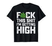 Funny Cannabis Marijuana Fuck This Shit I'm Getting High T-Shirt