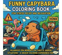 Funny Capybara Coloring Book: For Stress Relief and Relaxation: For Stress Relief and Relaxation - Hilarious Zen Moments in Chaotic Animal Situations (Zen Capybara Coloring Book Series)