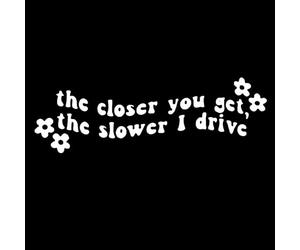 Funny Car Stickers Decals White The Closer You Get, The Slower I Drive Window Bumper Sticker Rear Window Decal
