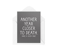 Funny Cards Birthday Card Another Year Closer to Death 21st 30th 40th 50th 60th 70th Greeting Witty Humour Laughter Banter Joke Fun CBH51