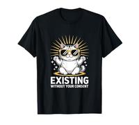 Funny Cat Existing Without Your Consent Sarcastic T-Shirt