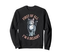 Funny Cat First Of All I'm A Delight Attitude Sweatshirt