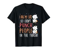 Funny Cat I Hug My Cats So I Dont Punch People in The Throat T-Shirt