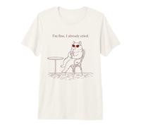Funny Cat I'm Fine I Already Cried Sarcastic Premium T-Shirt