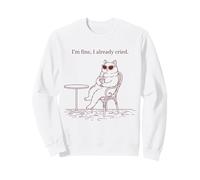 Funny Cat I'm Fine I Already Cried Sarcastic Sweatshirt