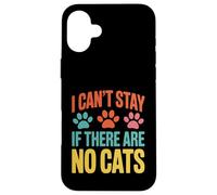 Funny Cat Kitten Joke Humour Can't Stay If There Are No Cats Case for iPhone 16 Plus