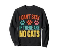 Funny Cat Kitten Joke Humour Can't Stay If There Are No Cats Sweatshirt