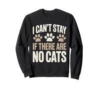Funny Cat Kitten Joke Humour Can't Stay If There Are No Cats Sweatshirt