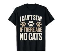 Funny Cat Kitten Joke Humour Can't Stay If There are No Cats T-Shirt