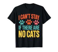 Funny Cat Kitten Joke Humour Can't Stay If There are No Cats T-Shirt