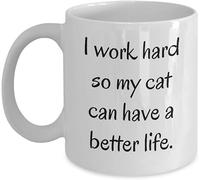 Funny Cat Lover Mug - "I Work Hard So My Cat Can Have A Better Life" 11 Oz Novelty Ceramic Drinking Cup - Whimsical Gift for Women, Men