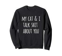 Funny Cat Lovers Gift My Cat and I Talk Shit About You Sweatshirt