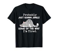 Funny Cat Probably Just Gonna Jingle I'm Tired T-Shirt