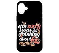 Funny Cat Quote "I'm sorry i was thinking about cats again" Case for iPhone 16 Plus