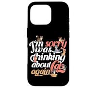 Funny Cat Quote "I'm sorry i was thinking about cats again" Case for iPhone 16 Pro