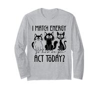Funny Cat Sayings I Match Energy So How We Gone Act Today Long Sleeve T-Shirt