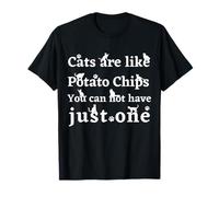 Funny Cats are Like Potato Chips You Can Not Have Just One T-Shirt