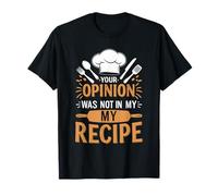 Funny Chef Quote Your Opinion was Not in My Recipe T-Shirt