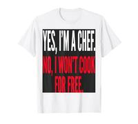 Funny Chef Yes I M A Chef No I Won T Cook for Free T-Shirt