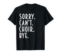 Funny Choir Gifts Sorry Can't Choir Bye Treble Women Tenor T-Shirt