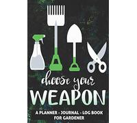 Funny Choose Your Weapon - A Garden Planner, Journal, Log Book for Farmer, Gardener, Landscape Designer: A neatly pre-formatted, 152 cream pages ... book and gardening notes - all in one place.