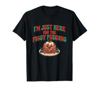 Funny Christmas I'm Just Here for The Figgy Pudding T-Shirt