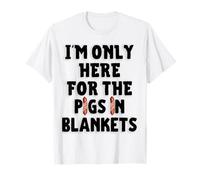 Funny Christmas I'm only here for the Pigs In Blankets T-Shirt