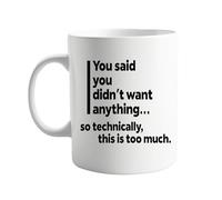 Funny Christmas Mug - ‘You Said You Didn’t Want Anything… So Technically This Is Too Much’ - Hilarious Secret Santa Gift for Friends, Colleagues & Family - Sarcastic 11oz Coffee Cup Stocking Filler