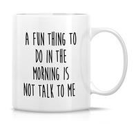 Funny Coffee Cup- A Fun Thing to Do in The Morning is Not Talk to Me 11 Oz Ceramic Coffee Mugs - Inspirational Birthday Christmas Gifts for Friends, Coworkers, Men Women Dad Mom Bro