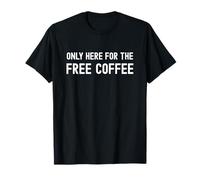 Funny Coffee Drinker Only Here for The Free Coffee T-Shirt