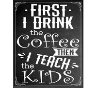Funny Coffee Journals For Teachers: First I Drink The Coffee Then I Teach The Kids