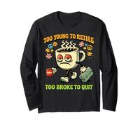 Funny Coffee Lover Too Young to Retire Too Broke to Quit Long Sleeve T-Shirt