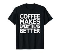Funny Coffee Makes Everything Better Coffee Lovers T-Shirt