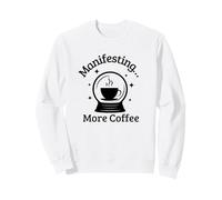 Funny Coffee Manifesting More Coffee Sweatshirt