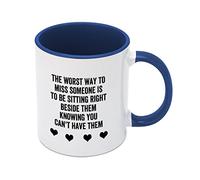 Funny Coffee Mug 11oz Cute Ceramic Coffee Cup The Worst Way to Miss Someone is to Be Sitting Right Beside Them Knowing You Can't Have Them Mug Novelty Tea Cup Mug