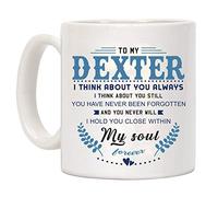 Funny Coffee Mug for Valentine's Day, to My Dexter I Think About You Always I Think About You Still You Have Never Been Forgotten and You Never Will I Hold You Close Within My Soul, Mug