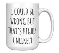 Funny Coffee Mug, I Could Be Wrong but That’s Highly Unlikely Sarcastic Gift, Funny Mug for Coworker, Friend, Work, Boss, 15oz White Ceramic Cup