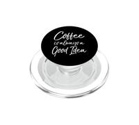 Funny Coffee Saying for Women Coffee is Always a Good Idea PopSockets PopGrip for MagSafe