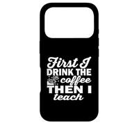 Funny Coffee Teacher - First I Drink The Coffee Then I Teach Case for iPhone 17 Pro