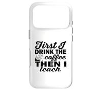 Funny Coffee Teacher, First I Drink The Coffee Then I Teach Case for iPhone 17 Pro