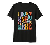 Funny Colleague Work Meme I Don’t Know I Just Work Here Premium T-Shirt