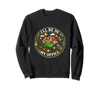 Funny Colorful Cozy I'll Be In My Office Happy Gardener Sweatshirt