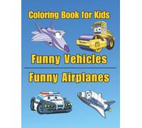 Funny Coloring Book for Kids: Vehicles and Airplanes - 35 Fun Designs with Tractors, Fire Trucks, Excavators, Helicopters, Jets and More.: Coloring ... machines, planes and cool vehicles.